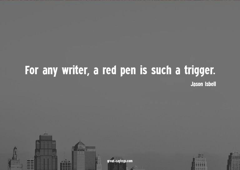 For any writer, a red pen is such a trigger.

