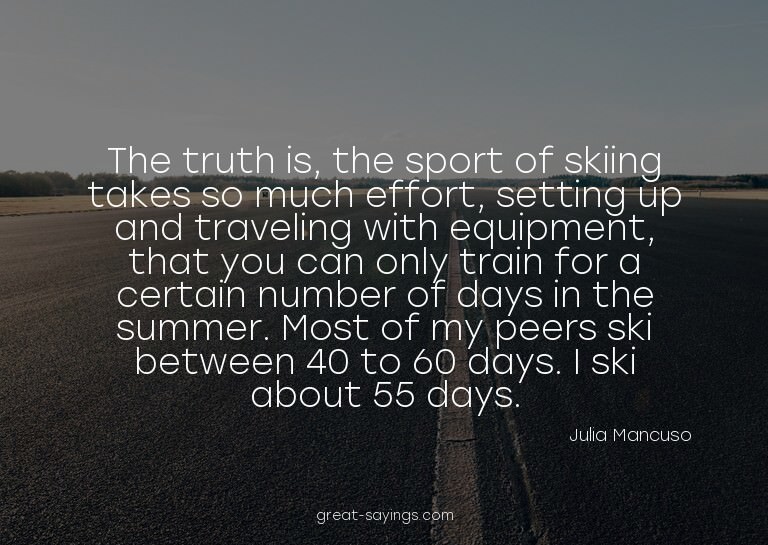 The truth is, the sport of skiing takes so much effort,