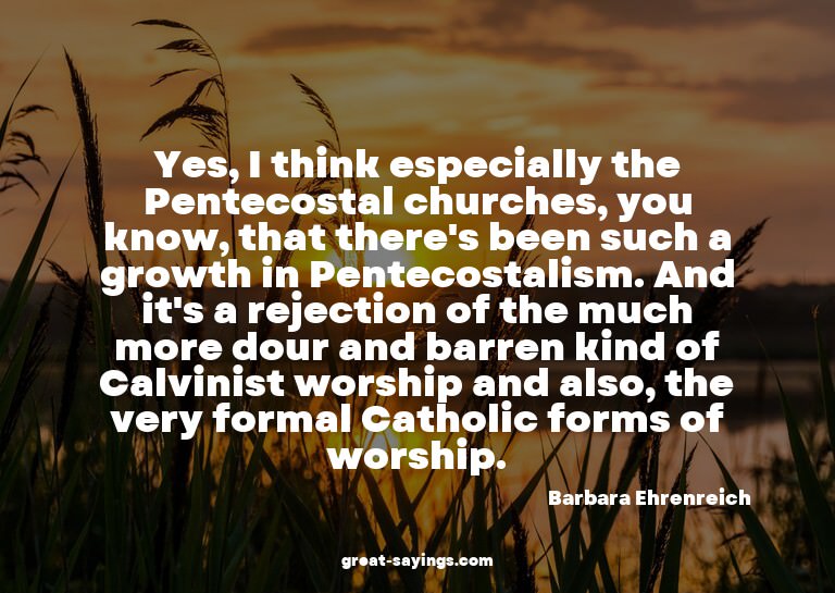 Yes, I think especially the Pentecostal churches, you k