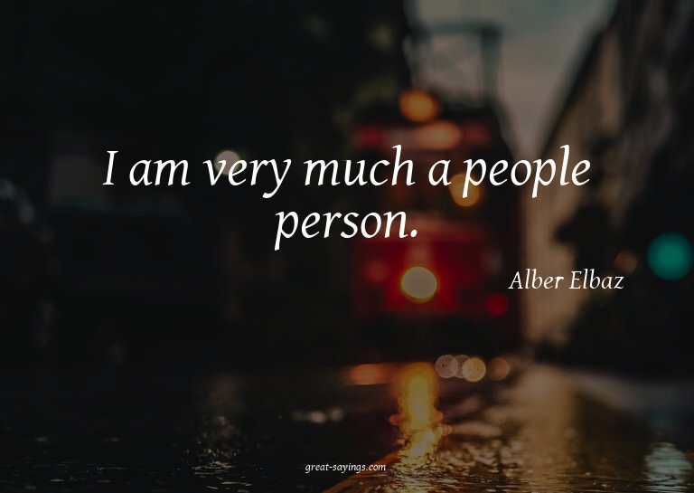 I am very much a people person.

