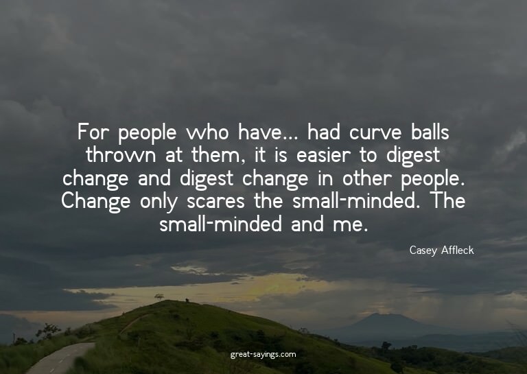 For people who have... had curve balls thrown at them,