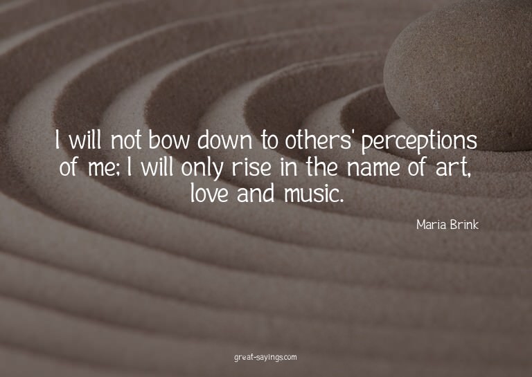 I will not bow down to others' perceptions of me; I wil