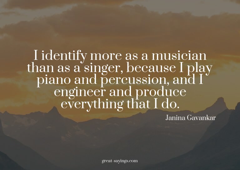 I identify more as a musician than as a singer, because