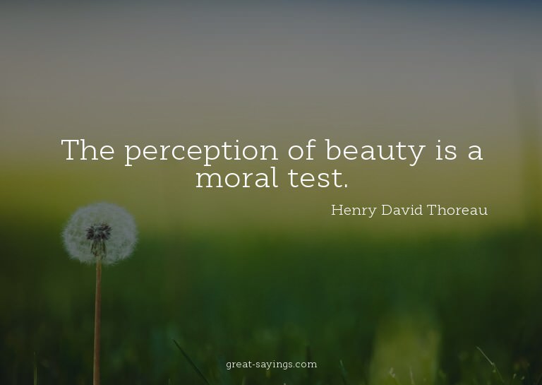 The perception of beauty is a moral test.

