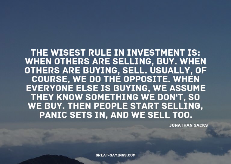 The wisest rule in investment is: when others are selli