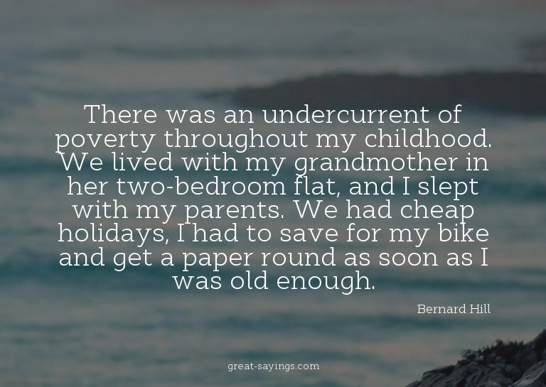 There was an undercurrent of poverty throughout my chil