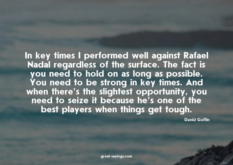 In key times I performed well against Rafael Nadal rega