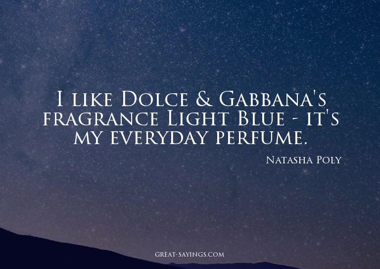 I like Dolce & Gabbana's fragrance Light Blue - it's my