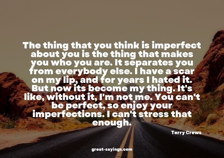The thing that you think is imperfect about you is the