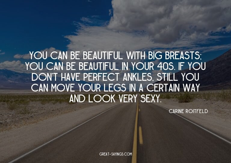 You can be beautiful with big breasts; you can be beaut