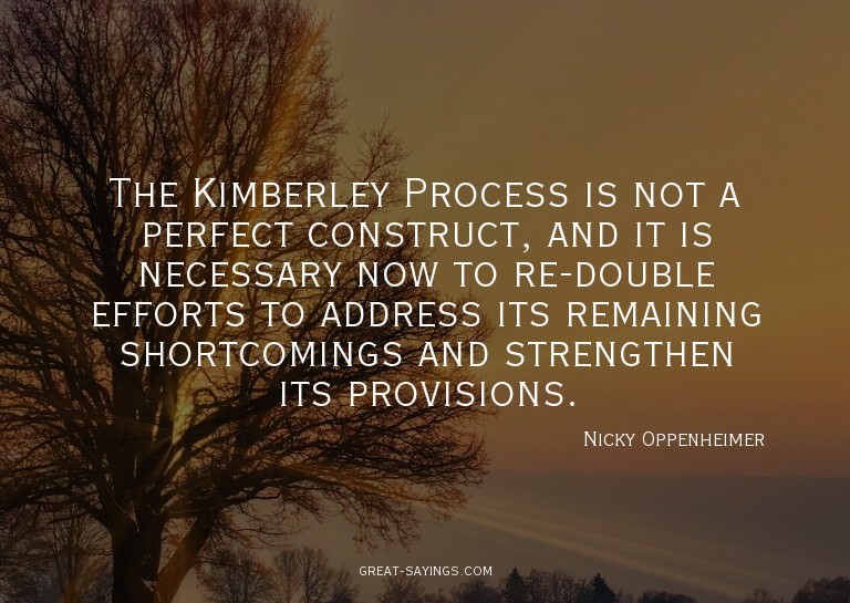The Kimberley Process is not a perfect construct, and i