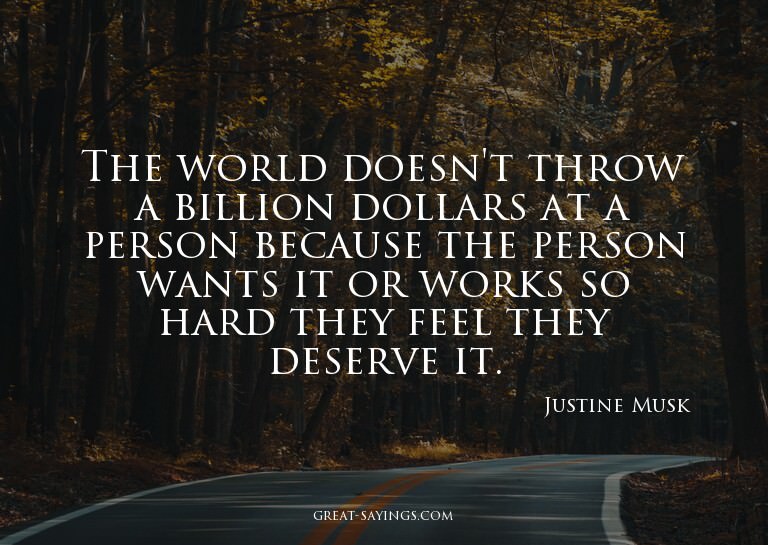The world doesn't throw a billion dollars at a person b