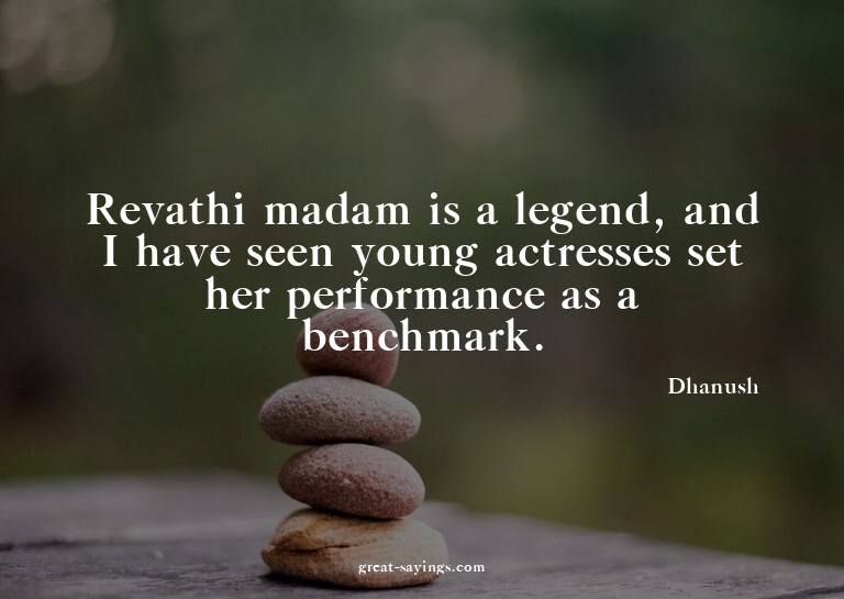 Revathi madam is a legend, and I have seen young actres