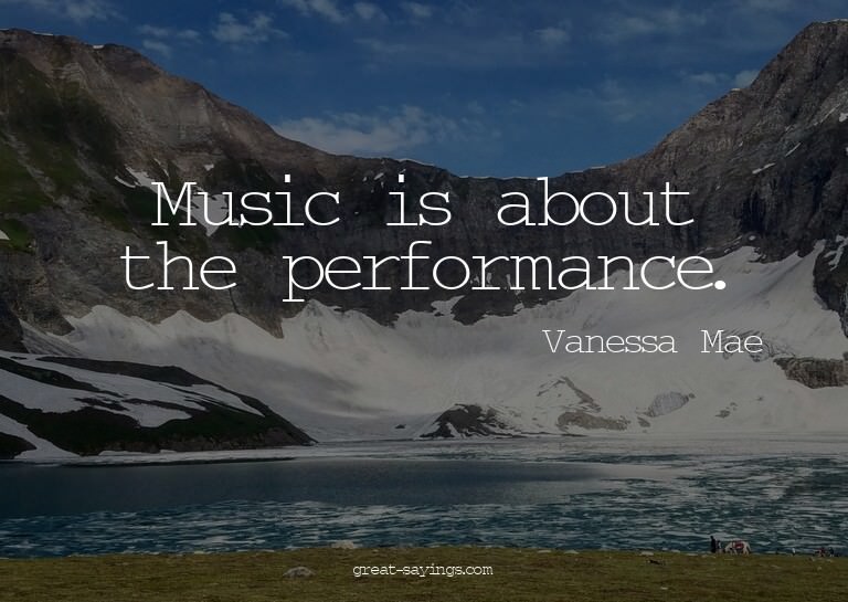 Music is about the performance.

