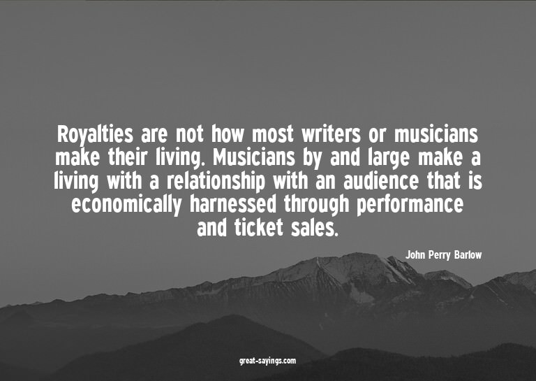 Royalties are not how most writers or musicians make th
