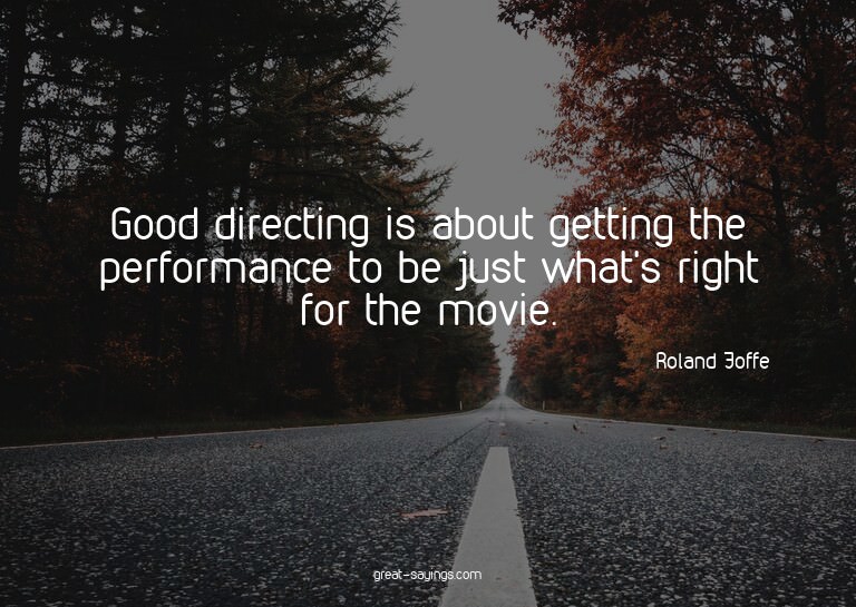 Good directing is about getting the performance to be j