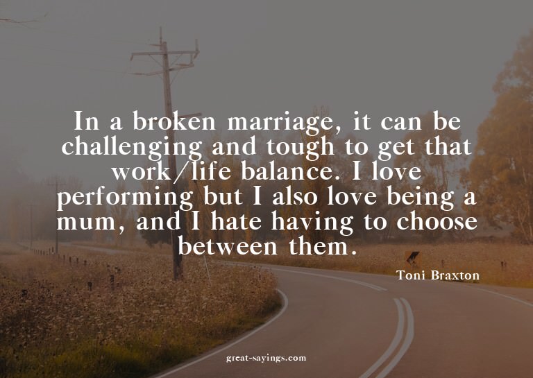 In a broken marriage, it can be challenging and tough t