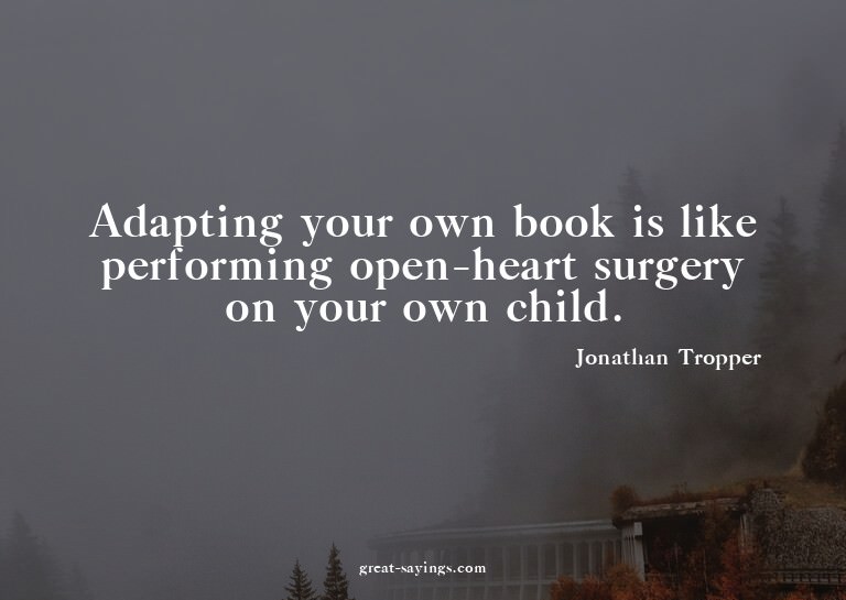 Adapting your own book is like performing open-heart su