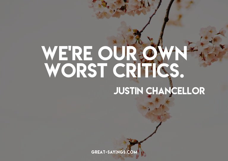 We're our own worst critics.

