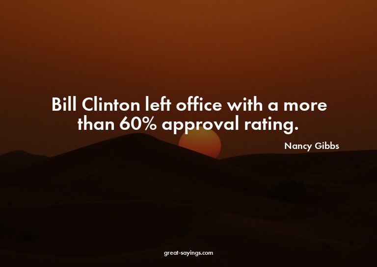 Bill Clinton left office with a more than 60% approval