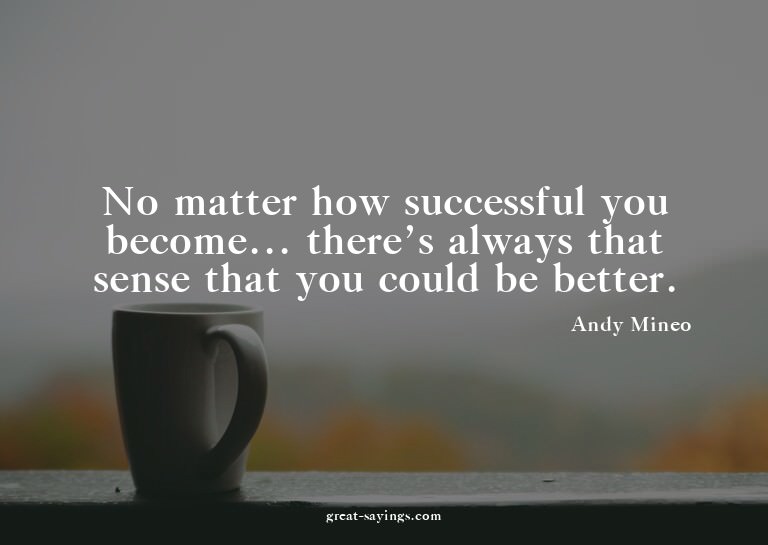 No matter how successful you become... there's always t