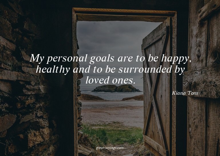 My personal goals are to be happy, healthy and to be su