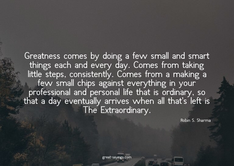 Greatness comes by doing a few small and smart things e