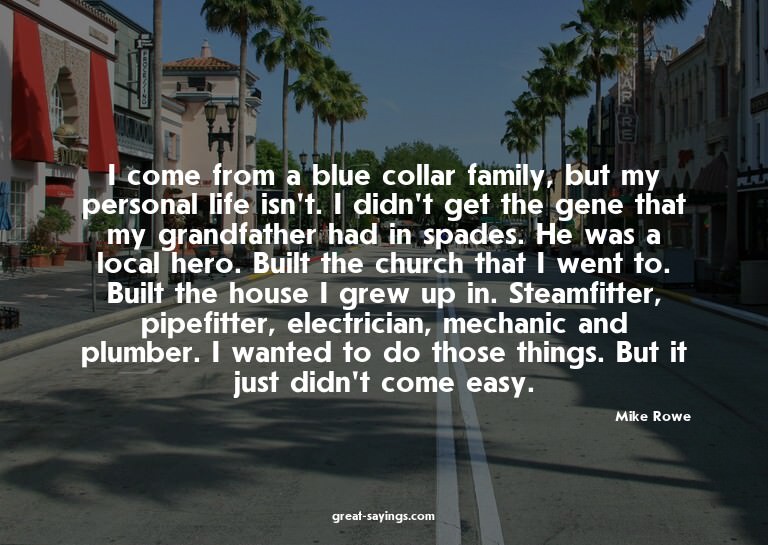 I come from a blue collar family, but my personal life