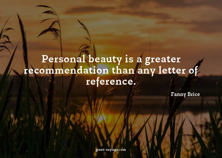 Personal beauty is a greater recommendation than any le