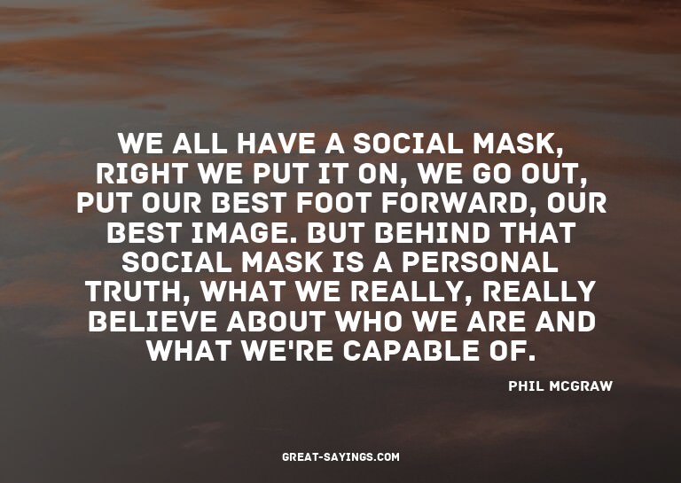 We all have a social mask, right? We put it on, we go o