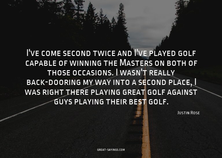 I've come second twice and I've played golf capable of