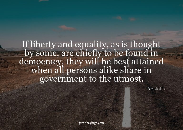 If liberty and equality, as is thought by some, are chi