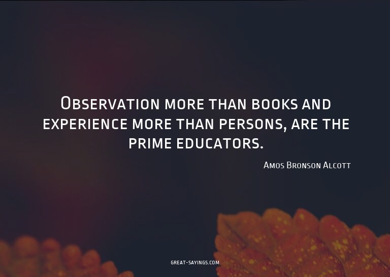 Observation more than books and experience more than pe