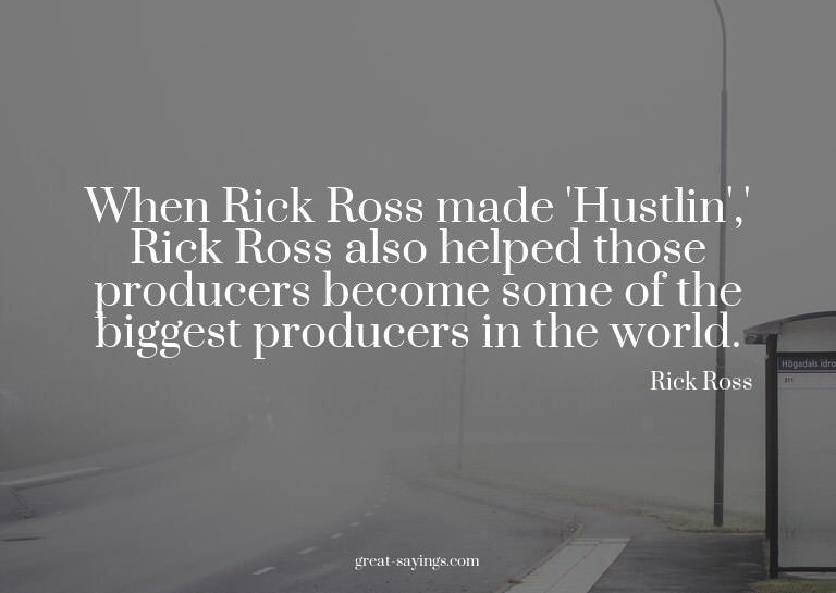 When Rick Ross made 'Hustlin',' Rick Ross also helped t