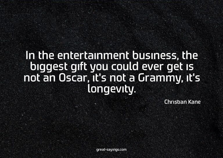 In the entertainment business, the biggest gift you cou