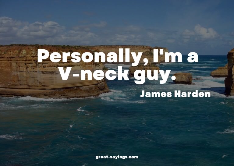 Personally, I'm a V-neck guy.

