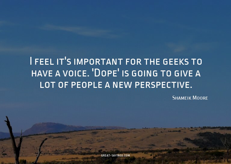 I feel it's important for the geeks to have a voice. 'D