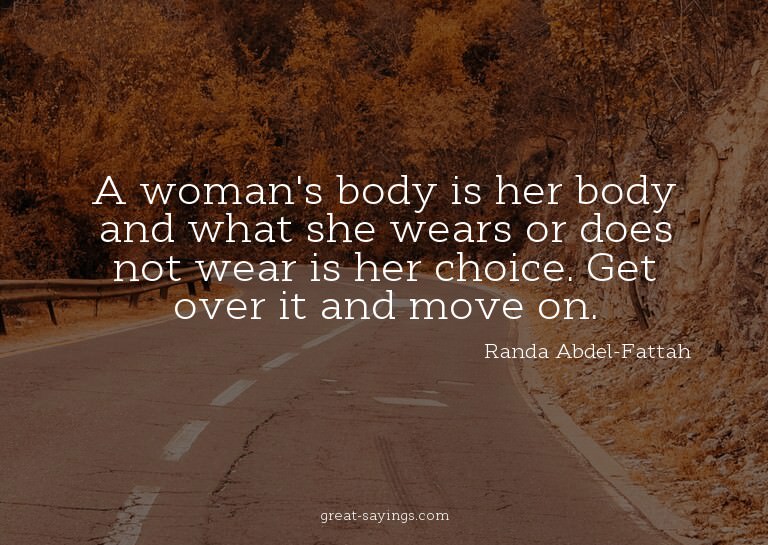 A woman's body is her body and what she wears or does n