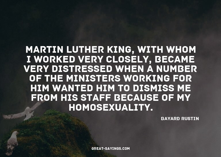 Martin Luther King, with whom I worked very closely, be