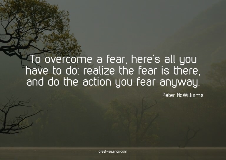 To overcome a fear, here's all you have to do: realize