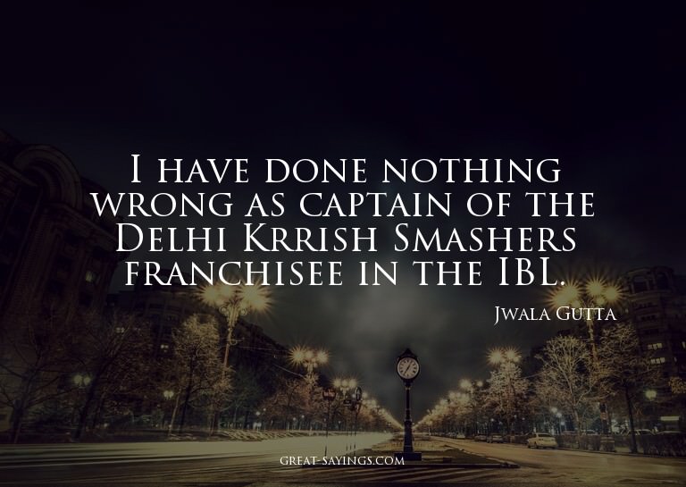 I have done nothing wrong as captain of the Delhi Krris