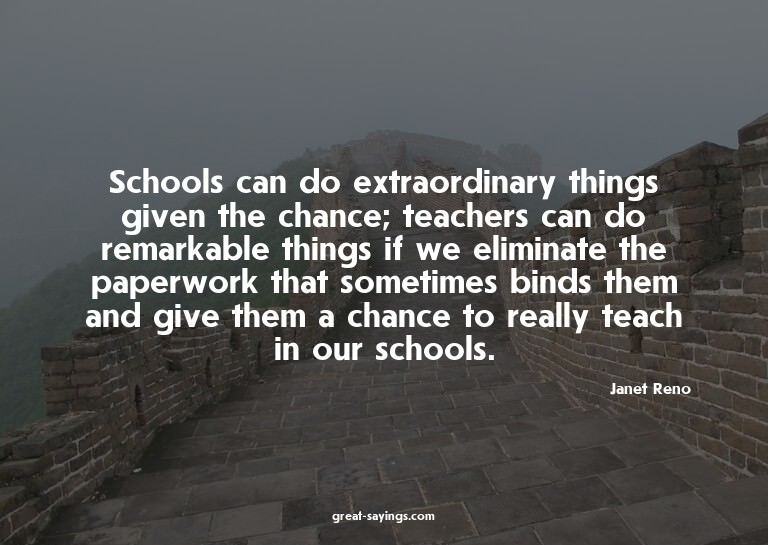 Schools can do extraordinary things given the chance; t