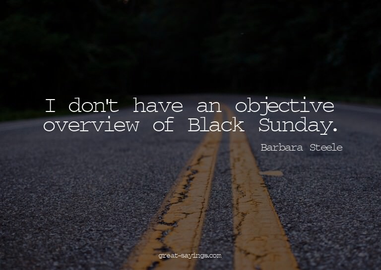 I don't have an objective overview of Black Sunday.

