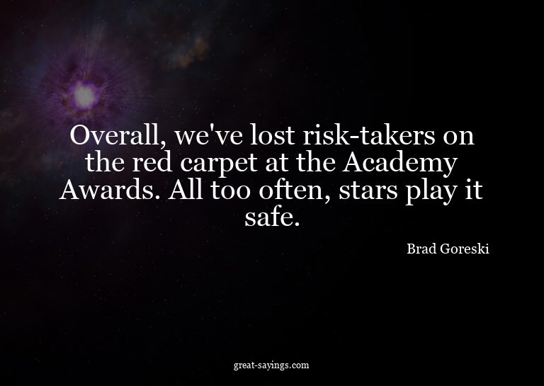 Overall, we've lost risk-takers on the red carpet at th