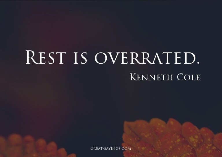 Rest is overrated.

