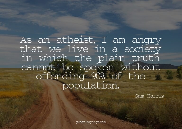 As an atheist, I am angry that we live in a society in