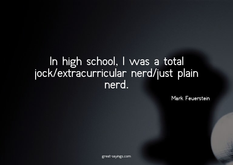 In high school, I was a total jock/extracurricular nerd