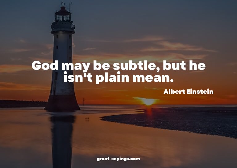 God may be subtle, but he isn't plain mean.

