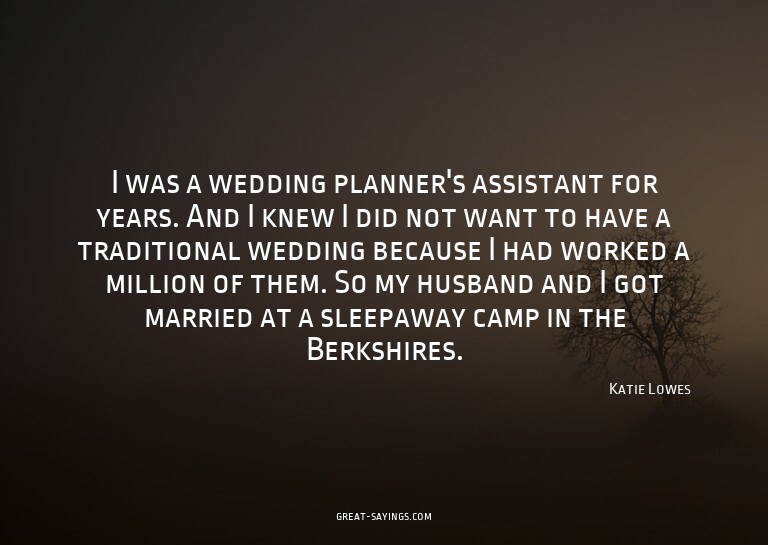 I was a wedding planner's assistant for years. And I kn