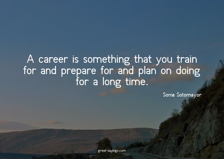 A career is something that you train for and prepare fo